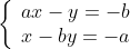\left\{ \begin{array}{l} ax - y = - b\\ x - by = - a \end{array} \right.